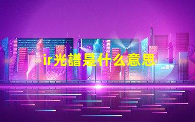 ir光譜是什么意思 真正的全光譜燈品牌